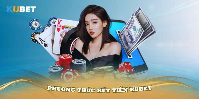 Những phương thức rút tiền tại KUBET