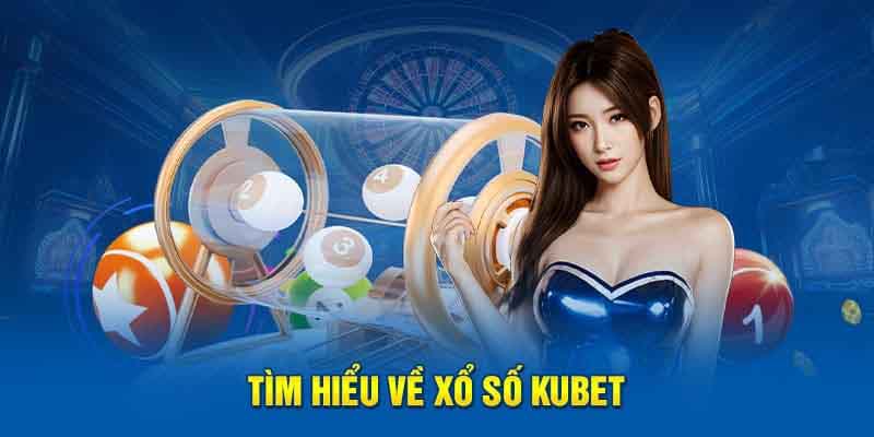 Tìm hiểu về xổ số nhà cái Kubet